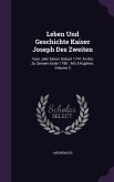 Leben Und Geschichte Kaiser Joseph Des Zweiten: Vom Jahr Seiner Geburt 1741 An Bis Zu Seinem Ende 1790: Mit 5 Kupfern, Volume 3