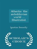 Atlantis: the antediluvian world ... Illustrated. - Scholar's Choice Edition