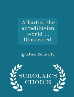Atlantis: the antediluvian world ... Illustrated. - Scholar's Choice Edition - Donnelly, Ignatius