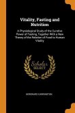 Vitality, Fasting and Nutrition: A Physiological Study of the Curative Power of Fasting, Together With a New Theory of the Relation of Food to Human V
