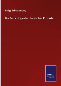 Die Technologie der chemischen Produkte - Schwarzenberg, Philipp