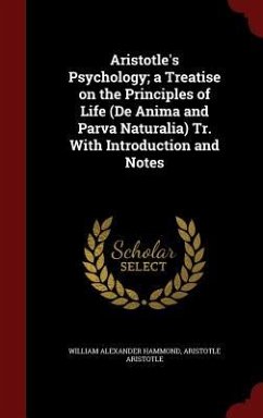 Aristotle's Psychology; a Treatise on the Principles of Life (De Anima and Parva Naturalia) Tr. With Introduction and Notes - Hammond, William Alexander; Aristotle, Aristotle
