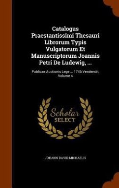 Catalogus Praestantissimi Thesauri Librorum Typis Vulgatorum Et Manuscriptorum Joannis Petri De Ludewig, ... - Michaelis, Johann David