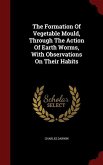 The Formation Of Vegetable Mould, Through The Action Of Earth Worms, With Observations On Their Habits