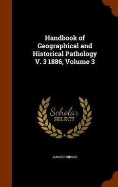 Handbook of Geographical and Historical Pathology V. 3 1886, Volume 3 - Hirsch, August