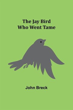 The Jay Bird Who Went Tame - Breck, John