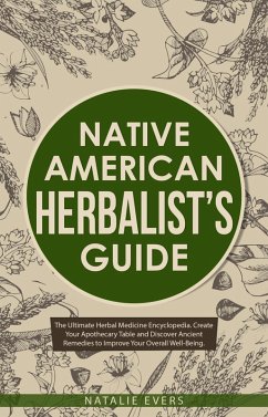 Native American's Herbalist's Guide: The Ultimate Herbal Medicine Encyclopedia. Create Your Apothecary Table and Discover Ancient Remedies to Improve Your Overall Well-Being (eBook, ePUB) - Evers, Natalie