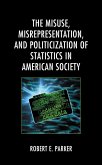 The Misuse, Misrepresentation, and Politicization of Statistics in American Society (eBook, ePUB)