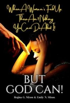When a Woman's Fed Up, There Ain't Nothing You Can Do About It...But God Can! (eBook, ePUB) - Mixon, Regina; Mixon, Emily