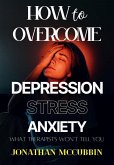 How to Overcome Depression, Stress, and Anxiety: What Therapists Won't Tell You (eBook, ePUB)