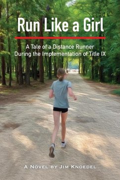 Run Like a Girl - A Tale of a Distance Runner During the Implementation of Title IX (eBook, ePUB) - Knoedel, Jim