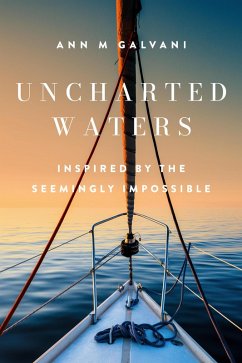 Uncharted Waters - Inspired by the Seemingly Impossible (eBook, ePUB) - Galvani, Ann M