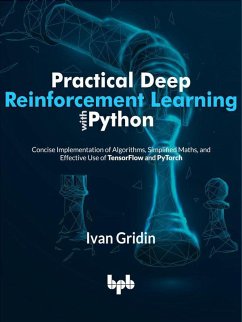 Practical Deep Reinforcement Learning with Python: Concise Implementation of Algorithms, Simplified Maths, and Effective Use of TensorFlow and PyTorch (English Edition) (eBook, ePUB) - Gridin, Ivan