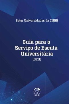 Guia para o Serviço de Escuta Universitária (SEU) (eBook, ePUB) - Santos, Pe. Danilo Pinto dos; Amara, Pe. Junior Vasconcelos do; Kihara, Wellington Minoru; Santos, Janaina Aparecida Mendonça; M, Eneida Bomfi