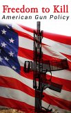 Freedom to Kill: American Gun Policy (eBook, ePUB)