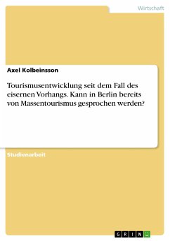 Tourismusentwicklung seit dem Fall des eisernen Vorhangs. Kann in Berlin bereits von Massentourismus gesprochen werden? (eBook, PDF)