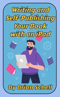 Writing and Self-Publishing Your Book on the iPad (eBook, ePUB) - Schell, Brian