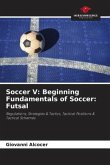 Soccer V: Beginning Fundamentals of Soccer: Futsal