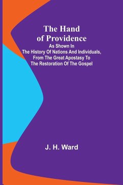 The Hand of Providence; As Shown in the History of Nations and Individuals, From the Great Apostasy to the Restoration of the Gospel - H. Ward, J.