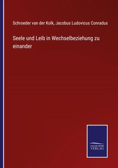 Seele und Leib in Wechselbeziehung zu einander - Kolk, Schroeder van der; Conradus, Jacobus Ludovicus