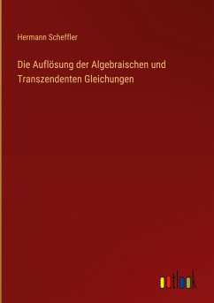 Die Auflösung der Algebraischen und Transzendenten Gleichungen - Scheffler, Hermann