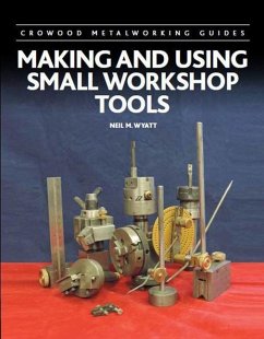 Making and Using Small Workshop Tools - Wyatt, Neil