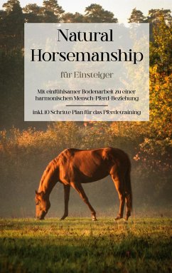 Natural Horsemanship für Einsteiger: Mit einfühlsamer Bodenarbeit zu einer harmonischen Mensch-Pferd-Beziehung - inkl. 10 Schritte Plan für das Pferdetraining - Menken, Christina