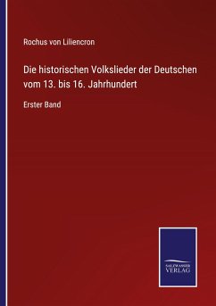 Die historischen Volkslieder der Deutschen vom 13. bis 16. Jahrhundert - Liliencron, Rochus Von