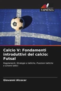 Calcio V: Fondamenti introduttivi del calcio: Futsal - Alcocer, Giovanni