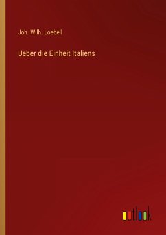 Ueber die Einheit Italiens - Loebell, Joh. Wilh.