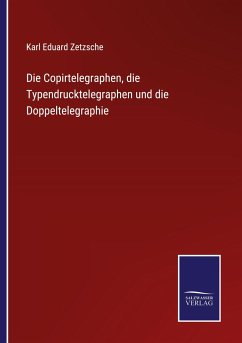 Cover Die Copirtelegraphen, die Typendrucktelegraphen und die Doppeltelegraphie