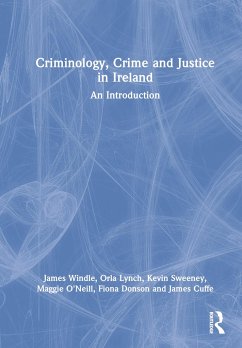 Criminology, Crime and Justice in Ireland - Windle, James; Lynch, Orla; Sweeney, Kevin; O'Neill, Maggie; Donson, Fiona; Cuffe, James