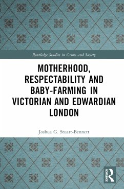 Motherhood, Respectability and Baby-Farming in Victorian and Edwardian London - Stuart-Bennett, Joshua G