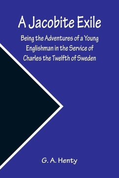 Cover A Jacobite Exile ; Being the Adventures of a Young Englishman in the Service of Charles the Twelfth of Sweden