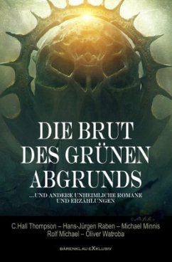 Die Brut des Grünen Abgrunds - Fünf unheimliche Romane und Erzählungen - Raben, Hans-Jürgen;Minnis, Michael;Thompson, C. Hall