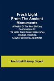 Fresh Light from the Ancient Monuments; A Sketch of the Most Striking Confirmations of the Bible, From Recent Discoveries in Egypt, Palestine, Assyria, Babylonia, Asia Minor