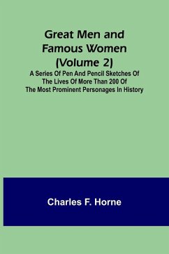 Great Men and Famous Women (Volume 2); A series of pen and pencil sketches of the lives of more than 200 of the most prominent personages in History - F. Horne, Charles