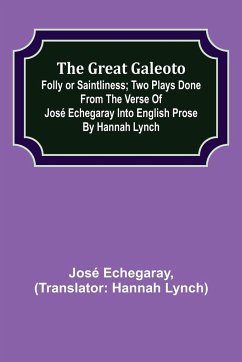 The great Galeoto; Folly or saintliness; Two plays done from the verse of José Echegaray into English prose by Hannah Lynch - Echegaray, José