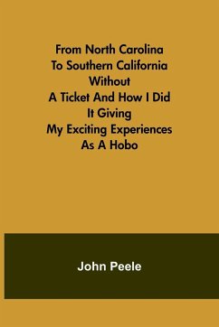 From North Carolina to Southern California Without a Ticket and How I Did It Giving my Exciting Experiences as a Hobo - Peele, John