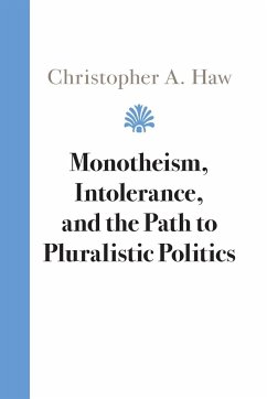 Monotheism, Intolerance, and the Path to Pluralistic Politics - Haw, Christopher A.