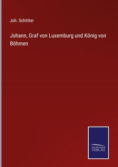 Johann, Graf von Luxemburg und König von Böhmen - Schötter, Joh.