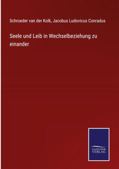 Seele und Leib in Wechselbeziehung zu einander - Kolk, Schroeder van der; Conradus, Jacobus Ludovicus