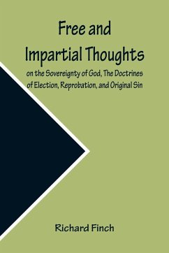 Free and Impartial Thoughts, on the Sovereignty of God, The Doctrines of Election, Reprobation, and Original Sin - Finch, Richard