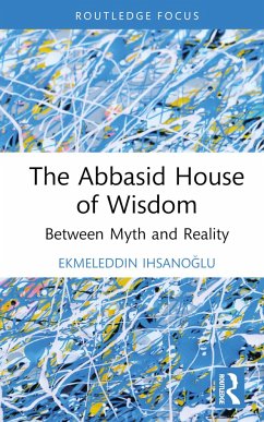 The Abbasid House of Wisdom - Ihsanoglu, Ekmeleddin