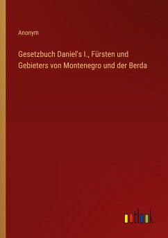 Gesetzbuch Daniel's I., Fürsten und Gebieters von Montenegro und der Berda - Anonym