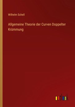 Allgemeine Theorie der Curven Doppelter Krümmung - Schell, Wilhelm