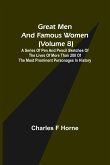 Great Men and Famous Women (Volume 8); A series of pen and pencil sketches of the lives of more than 200 of the most prominent personages in History