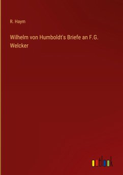 Wilhelm von Humboldt's Briefe an F.G. Welcker - Haym, R.