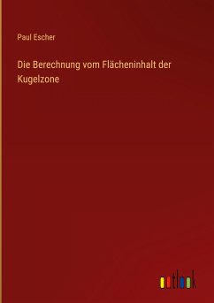 Die Berechnung vom Flächeninhalt der Kugelzone - Escher, Paul