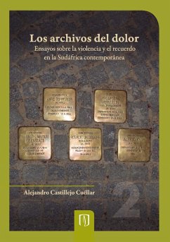 Los archivos del dolor ensayos sobre la violencia y el recuerdo en la Sudáfrica contemporánea (eBook, PDF) - Castillejo Cuéllar, Alejandro